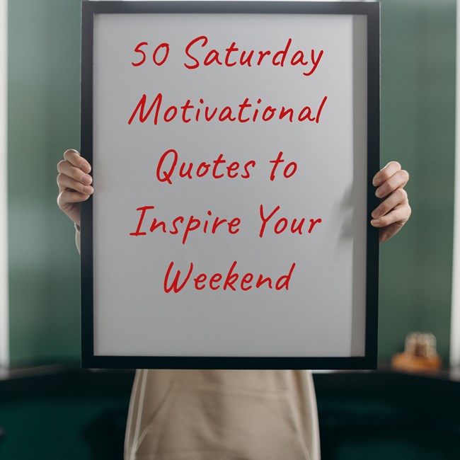 Saturday Motivational Quotes to Inspire Your Weekend